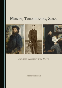 Image for Monet, Tchaikovsky, Zola, and the world they made