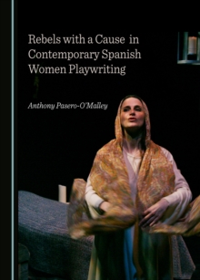 Image for Rebels with a cause in contemporary Spanish women playwriting