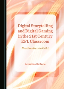 Image for Digital storytelling and digital gaming in the 21st century EFL classroom: new frontiers in CALL