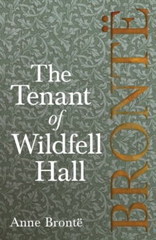 Image for The Tenant of Wildfell Hall; Including Introductory Essays by Virginia Woolf, Charlotte Bronte and Clement K. Shorter