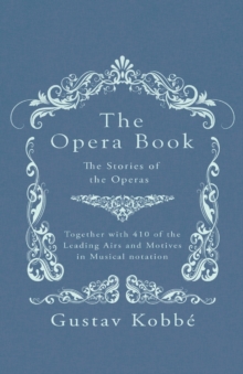Image for The Opera Book - The Stories of the Operas, Together with 410 of the Leading Airs and Motives in Musical notation