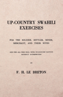 Image for Up-Country Swahili - For the Soldier, Settler, Miner, Merchant, and Their Wives - And for all who Deal with Up-Country Natives Without Interpreters