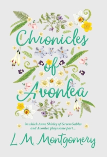 Image for Chronicles of Avonlea, in Which Anne Shirley of Green Gables and Avonlea Plays Some Part ..