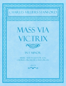 Image for Mass Via Victrix - In F Minor - Music Arranged for Soli, Chorus, Orchestra and Organ - Op.173