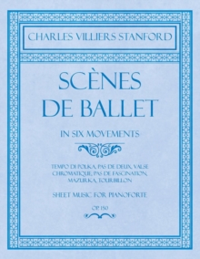 Image for Scenes de Ballet - In Six Movements - Tempo Di Polka, Pas de Deux, Valse Chromatique, Pas de Fascination, Mazurka, Tourbillon - Sheet Music for Pianoforte - Op.150