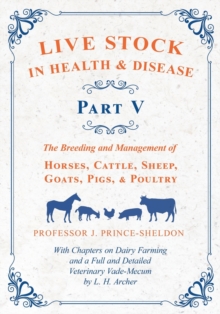 Image for Live Stock in Health and Disease - Part V - The Breeding and Management of Horses, Cattle, Sheep, Goats, Pigs, and Poultry - With Chapters on Dairy Farming and a Full and Detailed Veterinary Cade-Mecu