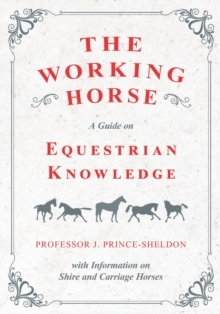 Image for The Working Horse - A Guide on Equestrian Knowledge with Information on Shire and Carriage Horses