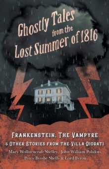 Image for Ghostly Tales from the Lost Summer of 1816 - Frankenstein, The Vampyre & Other Stories from the Villa Diodati