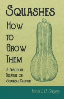 Image for Squashes - How to Grow Them - A Practical Treatise on Squash Culture
