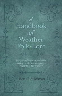 Image for A Handbook of Weather Folk-Lore - Being a Collection of Proverbial Sayings in Various Languages Relating to the Weather