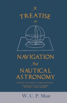 Image for A Treatise on Navigation and Nautical Astronomy - Including the Theory of Compass Deviations - Prepared for Use as a Textbook for the U. S. Naval Academy