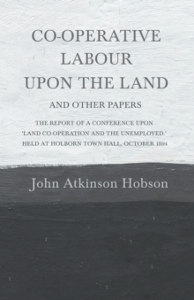 Image for Co-Operative Labour Upon the Land - And Other Papers - The Report of a Conference Upon 'Land Co-Operation and the Unemployed.' Held at Holborn Town Hall, October 1894 : With an Introductory Chapter fr