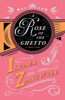 Image for A Rose of the Ghetto - A Short Story : With a Chapter From English Humorists of To-day by J. A. Hammerton