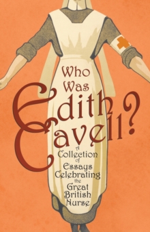 Image for Who was Edith Cavell? A Collection of Essays Celebrating the Great British Nurse