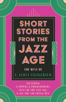 Image for Short Stories from the Jazz Age - The Best of F. Scott Fitzgerald;Including Flappers and Philosophers, Tales of the Jazz Age, & All the Sad Young Men