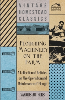 Image for Ploughing Machinery on the Farm - A Collection of Articles on the Operation and Maintenance of Ploughs