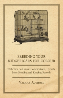 Image for Breeding your Budgerigars for Colour - With Tips on Colour Combinations, Hybrids, Mule Breeding and Keeping Records
