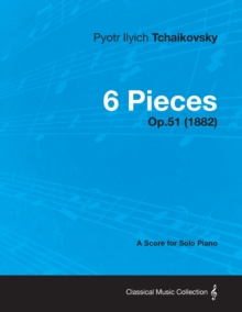 Image for 6 Pieces - A Score for Solo Piano Op.51 (1882)