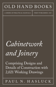 Image for Cabinetwork and Joinery - Comprising Designs and Details of Construction with 2,021 Working Drawings