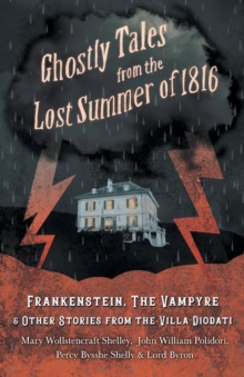 Image for Ghostly Tales from the Lost Summer of 1816 - Frankenstein, The Vampyre & Other Stories from the Villa Diodati
