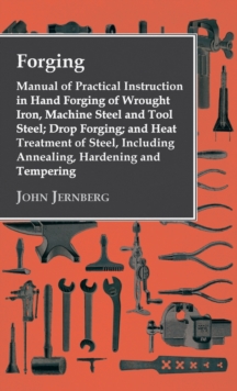 Image for Forging - Manual of Practical Instruction in Hand Forging of Wrought Iron, Machine Steel and Tool Steel; Drop Forging; and Heat Treatment of Steel, In