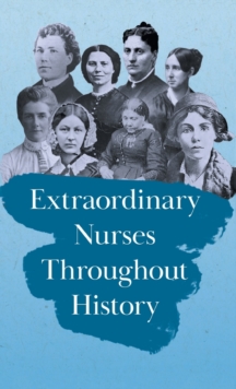 Image for Extraordinary Nurses Throughout History;In Honour of Florence Nightingale