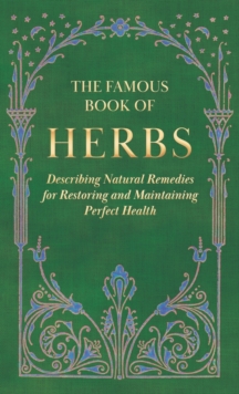 Image for The Famous Book of Herbs;Describing Natural Remedies for Restoring and Maintaining Perfect Health