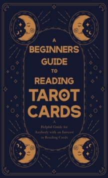 Image for A Beginner's Guide to Reading Tarot Cards - A Helpful Guide for Anybody with an Interest in Reading Cards