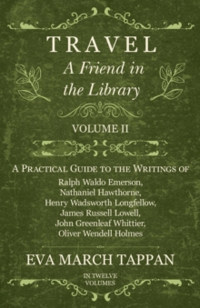 Image for Travel - A Friend in the Library - Volume II: A Practical Guide to the Writings of Ralph Waldo Emerson, Nathaniel Hawthorne, Henry Wadsworth Longfellow, James Russell Lowell, John Greenleaf Whittier, Oliver Wendell Holmes - In Twelve Volumes