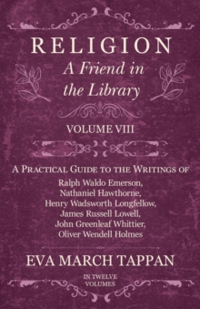 Image for Religion - A Friend in the Library - Volume VIII: A Practical Guide to the Writings of Ralph Waldo Emerson, Nathaniel Hawthorne, Henry Wadsworth Longfellow, James Russell Lowell, John Greenleaf Whittier, Oliver Wendell Holmes - In Twelve Volumes