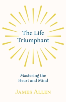 Image for Life Triumphant - Mastering the Heart and Mind: With an Essay on Self Help By Russel H. Conwell