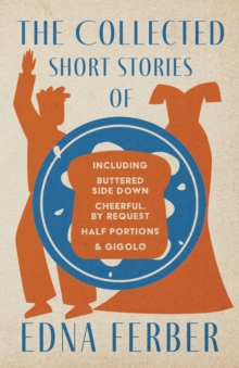 Image for Collected Short Stories of Edna Ferber - Including Buttered Side Down, Cheerful - By Request, Half Portions, & Gigolo: With an Introduction by Rogers Dickinson