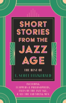 Image for Short Stories from the Jazz Age - The Best of F. Scott Fitzgerald: Including Flappers and Philosophers, Tales of the Jazz Age, & All the Sad Young Men