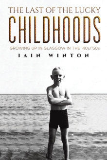 The Last of the Lucky Childhoods: Growing Up in Glasgow in the ’40s/’50s