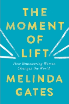Image for The moment of lift  : how empowering women changes the world