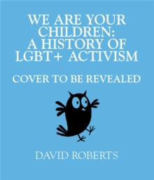 Image for We are your children  : a history of LGBTQ+ activism