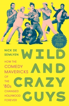 Wild and Crazy Guys: How the Comedy Mavericks of the ’80s Changed Hollywood Forever