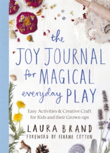 Image for The Joy Journal for Magical Everyday Play : Easy Activities & Creative Craft for Kids and their Grown-ups
