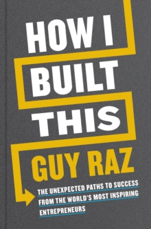 Image for How I built this  : the unexpected paths to success from the world's most inspiring entrepreneurs