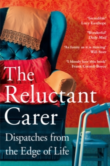 Image for The Reluctant Carer  : dispatches from the edge of life