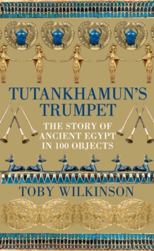 Image for Tutankhamun's trumpet  : the story of ancient egypt in 100 objects