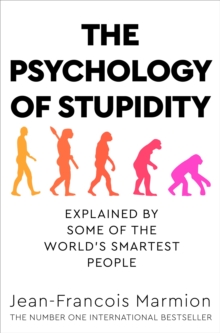 The Psychology of Stupidity: Explained by Some of the World’s Smartest People