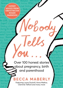 Nobody Tells You: Over 100 Honest Stories About Pregnancy, Birth and Parenthood