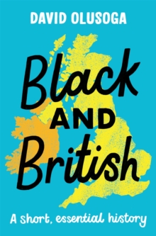 Black and British  : a short, essential history - Olusoga, David
