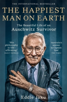 The happiest man on Earth  : the beautiful life of an Auschwitz survivor - Jaku, Eddie