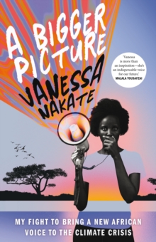 Cover for: A Bigger Picture : My Fight to Bring a New African Voice to the Climate Crisis