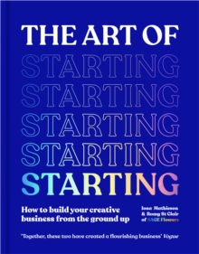 The Art of Starting: How to Build Your Creative Business from the Ground Up