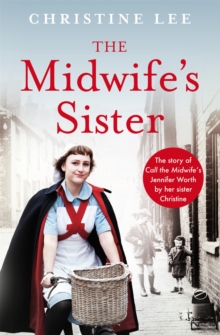 The Midwife’s Sister: The Story of Call The Midwife’s Jennifer Worth by her sister Christine