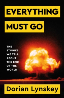 Image for Everything must go  : the stories we tell about the end of the world
