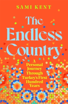 Image for The endless country  : a personal journey through Turkey's first hundred years